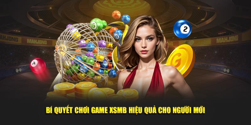 Bí quyết chơi game XSMB hiệu quả cho người mới