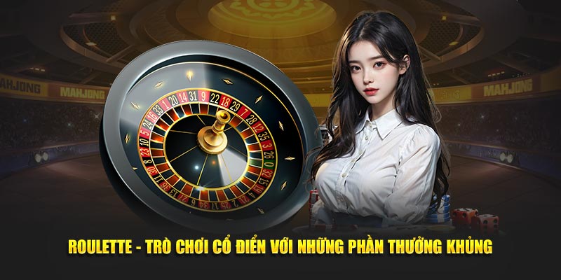 Roulette - Trò Chơi Cổ Điển Với Những Phần Thưởng Khủng