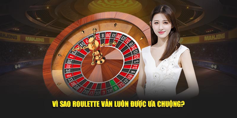 Vì sao Roulette vẫn luôn được ưa chuộng?
