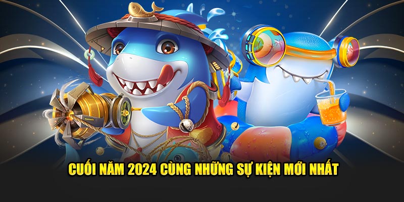 Cuối năm 2024 cùng những sự kiện mới nhất