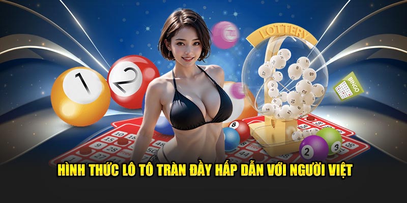 Hình thức lô tô tràn đầy hấp dẫn với người Việt