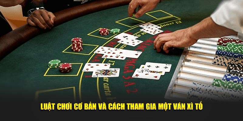 Luật chơi cơ bản và cách tham gia một ván Xì Tố