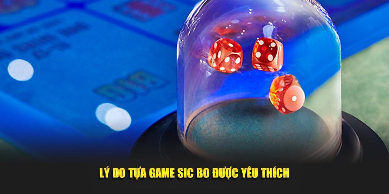 Lý do tựa game Sicbo được yêu thích