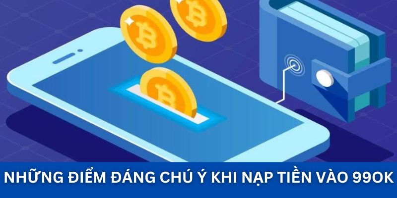 Những điểm đáng chú ý khi nạp tiền vào 99ok