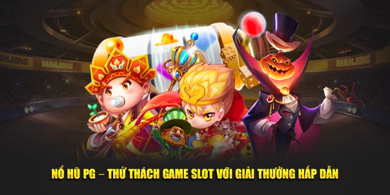 Nổ Hũ PG – Thử Thách Game Slot Với Giải Thưởng Hấp Dẫn