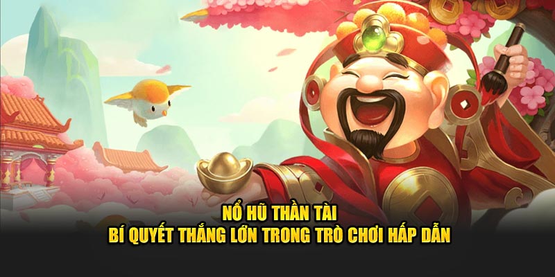 Nổ Hũ Thần Tài – Bí Quyết Thắng Lớn Trong Trò Chơi Hấp Dẫn