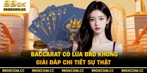 Baccarat Có Lừa Đảo Không - Giải Đáp Chi Tiết Sự Thật