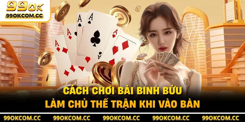 Cách Chơi Bài Binh Bửu - Làm Chủ Thế Trận Khi Vào Bàn