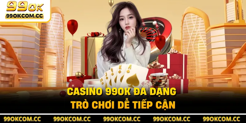 Casino 99OK đa dạng trò chơi dễ tiếp cận