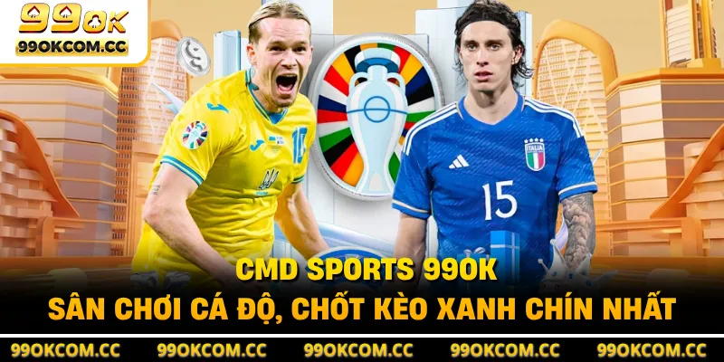 CMD Sports 99OK - Sân Chơi Cá Độ, Chốt Kèo Xanh Chín Nhất