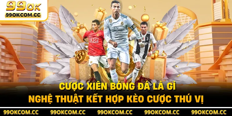 Cược Xiên Bóng Đá Là Gì - Nghệ Thuật Kết Hợp Kèo Cược Thú Vị