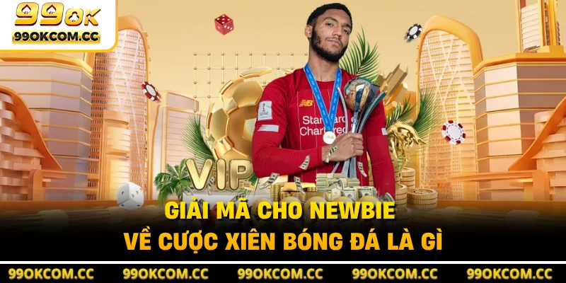 Giải mã cho newbie về cược xiên bóng đá là gì