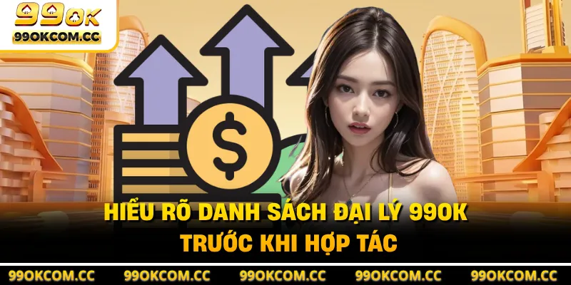 Hiểu rõ danh sách đại lý 99OK trước khi hợp tác
