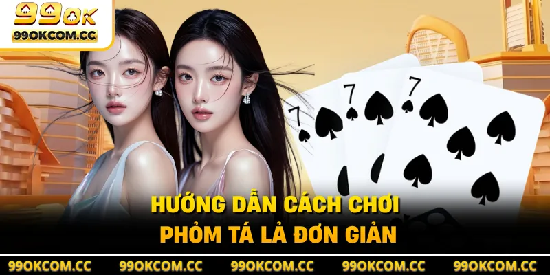 Hướng dẫn cách chơi phỏm tá lả đơn giản