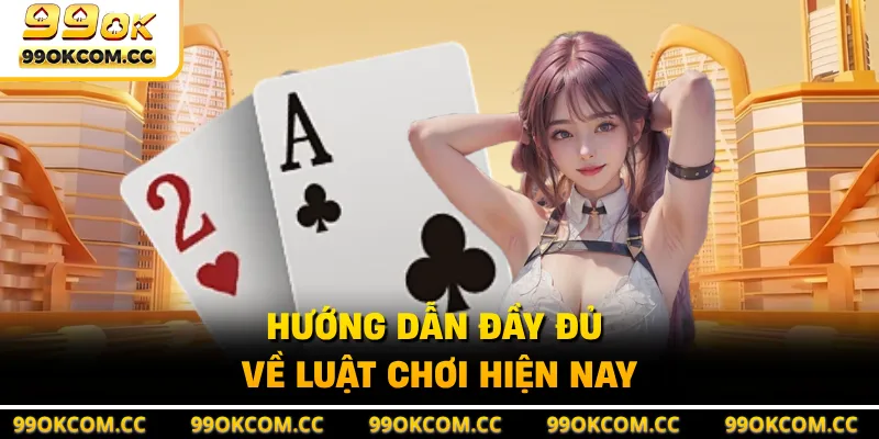 Hướng dẫn đầy đủ về luật chơi hiện nay