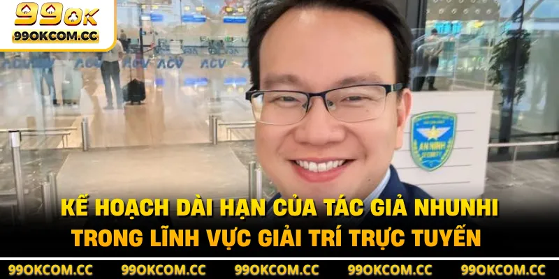 Kế hoạch dài hạn của tác giả Nhunhi trong lĩnh vực giải trí trực tuyến
