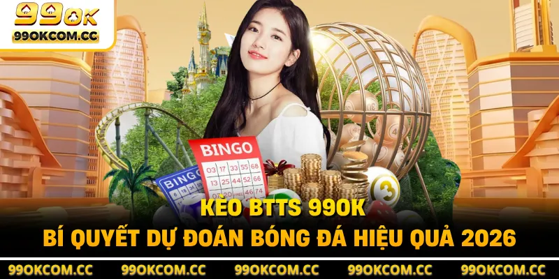 Kèo BTTS 99OK - Bí Quyết Dự Đoán Bóng Đá Hiệu Quả 2026