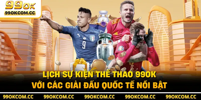 Lịch sự kiện thể thao 99OK với các giải đấu quốc tế nổi bật