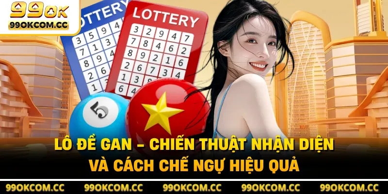 Lô Đề Gan - Chiến Thuật Nhận Diện Và Cách Chế Ngự Hiệu Quả