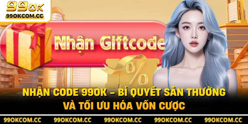 Nhận Code 99OK - Bí Quyết Săn Thưởng Và Tối Ưu Hóa Vốn Cược
