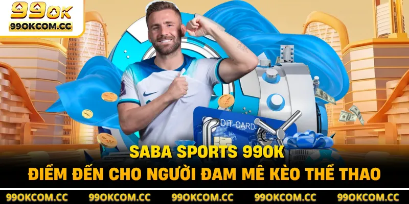 SABA Sports 99OK - Điểm Đến Cho Người Đam Mê Kèo Thể Thao