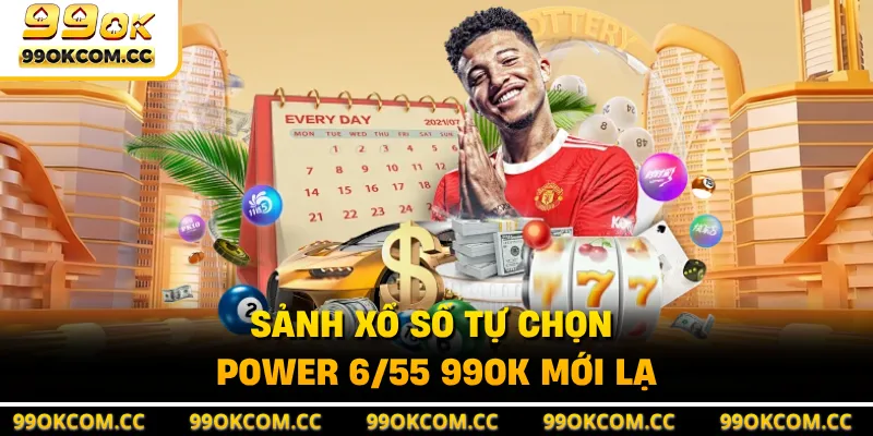 Sảnh xổ số tự chọn Power 6/55 99OK mới lạ