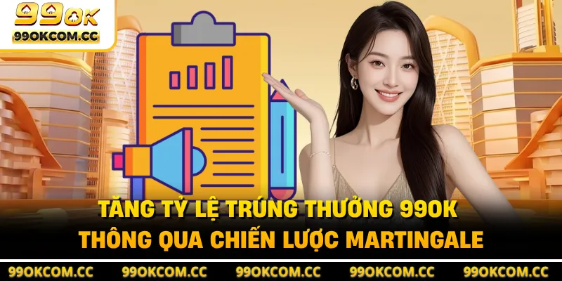 Tăng tỷ lệ trúng thưởng 99OK thông qua chiến lược Martingale