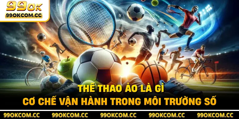 Thể Thao Ảo Là Gì - Cơ Chế Vận Hành Trong Môi Trường Số