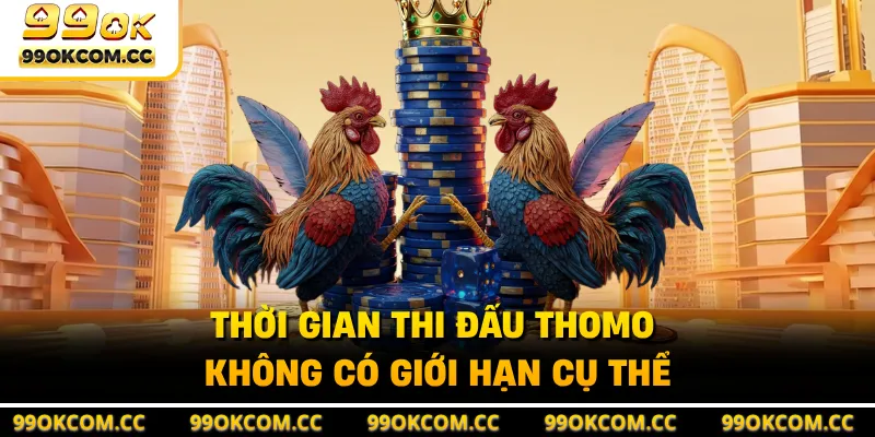 Thời gian thi đấu Thomo không có giới hạn cụ thể