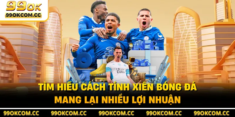 Tìm hiểu cách tính xiên bóng đá mang lại nhiều lợi nhuận