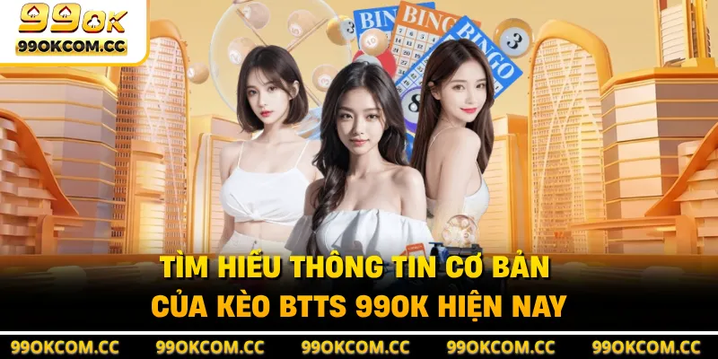 Tìm hiểu thông tin cơ bản của kèo BTTS 99OK hiện nay