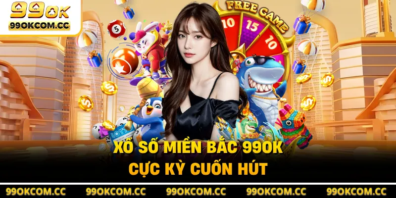 Xổ số miền bắc 99OK cực kỳ cuốn hút